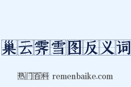 巢云霁雪图反义词是什么意思的图片